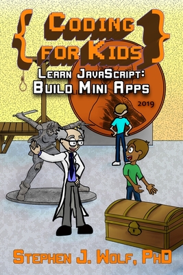 Coding for Kids: Learn JavaScript: Build Mini Apps - Wolf, Stephen J