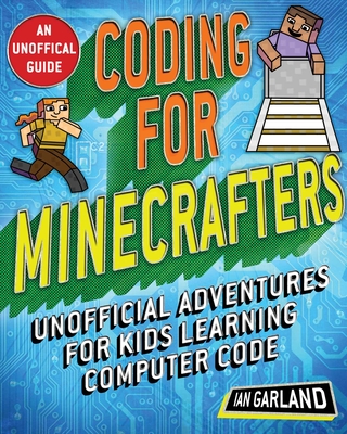 Coding for Minecrafters: Unofficial Adventures for Kids Learning Computer Code - Garland, Ian