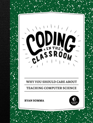 Coding in the Classroom: Why You Should Care about Teaching Computer Science - Somma, Ryan