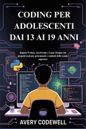 Coding Per Adolescenti Dai 13 AI 19 Anni: Impara Python, JavaScript e Game Design con progetti reali per principianti e studenti delle scuole superiori