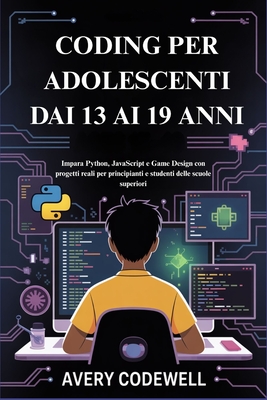 Coding Per Adolescenti Dai 13 AI 19 Anni: Impara Python, JavaScript e Game Design con progetti reali per principianti e studenti delle scuole superiori - Codewell, Avery