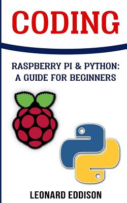 Coding: Raspberry Pi &Python: A Guide For Beginners - Eddison, Leonard