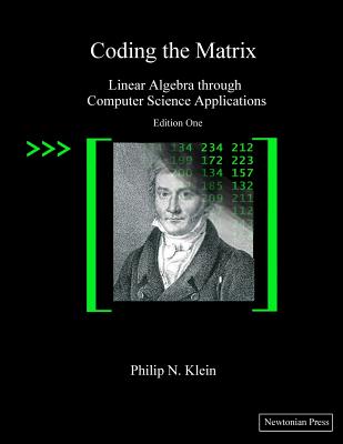 Coding the Matrix: Linear Algebra through Applications to Computer Science - Klein, Philip N