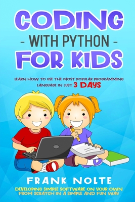 Coding with Python for kids: Learn How to Use the Most Popular Programming Language in Just 3 Days Developing Simple Software on Your Own from Scratch in a Simple and Fun Way Frank - Nolte, Frank