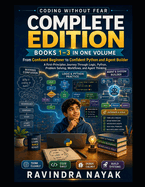 Coding Without Fear: Complete Edition: Books 1-3: From Confused Beginner to Confident Python and Agent Builder
