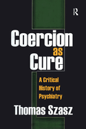 Coercion as Cure: A Critical History of Psychiatry