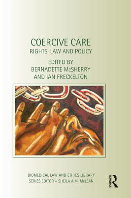 Coercive Care: Rights, Law and Policy - Mcsherry, Bernadette (Editor), and Freckelton, Ian (Editor)