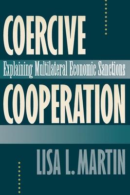 Coercive Cooperation: Explaining Multilateral Economic Sanctions - Martin, Lisa L