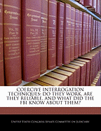 Coercive Interrogation Techniques: Do They Work, Are They Reliable, and What Did the FBI Know about Them? - Scholar's Choice Edition