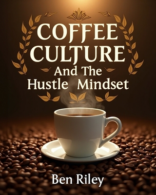 Coffee Culture and the Hustle Mindset - Riley, Ben