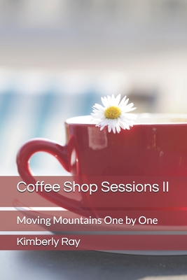 Coffee Shop Sessions II: Moving Mountains One by One - Alexander, Tom (Editor), and Perkins, Shelby (Editor), and Ray, Kimberly