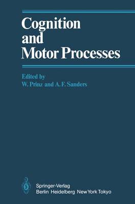 Cognition and Motor Processes - Prinz, Wolfgang, and Sanders, Andries F., and Allport, D.A. (Contributions by)