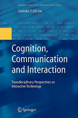 Cognition, Communication and Interaction: Transdisciplinary Perspectives on Interactive Technology - Gill, Satinder P. (Editor)