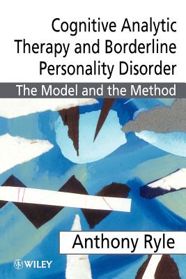 Cognitive Analytic Therapy and Borderline Personality Disorder: The Model and the Method - Ryle, Anthony