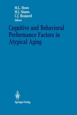 Cognitive and Behavioral Performance Factors in Atypical Aging - Howe, Mark L (Editor), and Stones, Michael J (Editor), and Brainerd, Charles J (Editor)