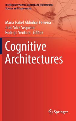 Cognitive Architectures - Aldinhas Ferreira, Maria Isabel (Editor), and Silva Sequeira, Jo�o (Editor), and Ventura, Rodrigo (Editor)