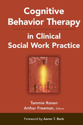Cognitive Behavior Therapy in Clinical Social Work Practice - Ronen, Tammie, PhD (Editor), and Freeman, Arthur, Edd, Abpp (Editor)