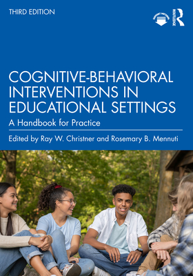 Cognitive-Behavioral Interventions in Educational Settings: A Handbook for Practice - Christner, Ray W (Editor), and Mennuti, Rosemary B (Editor)