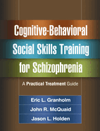 Cognitive-Behavioral Social Skills Training for Schizophrenia: A Practical Treatment Guide