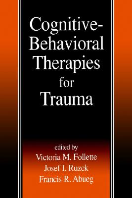 Cognitive-Behavioral Therapies for Trauma - Follette, Victoria M, PhD (Editor), and Ruzek, Josef I, PhD (Editor), and Abueg, Francis R, Ph.D. (Editor)