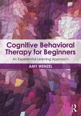 Cognitive Behavioral Therapy for Beginners: An Experiential Learning Approach - Wenzel, Amy, PhD