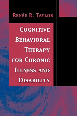Cognitive Behavioral Therapy for Chronic Illness and Disability - Taylor, Renee R, PhD