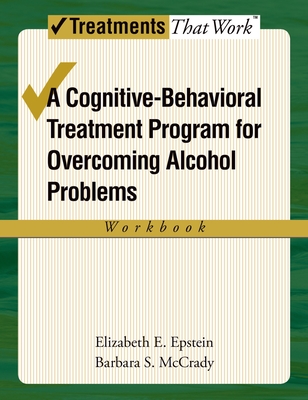 Cognitive-Behavioral Treatment Program for Overcoming Alcohol Problems (Workbook) - Epstein, Elizabeth E, and McCrady, Barbara S