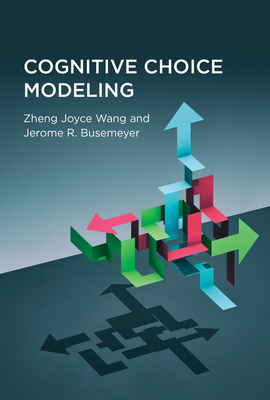 Cognitive Choice Modeling - Wang, Zheng Joyce, and Busemeyer, Jerome R