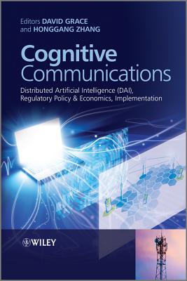 Cognitive Communications: Distributed Artificial Intelligence (DAI), Regulatory Policy and Economics, Implementation - Grace, David (Editor), and Zhang, Honggang (Editor)