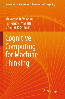 Cognitive Computing for Machine Thinking - Velankar, Makarand R., and Mahalle, Parikshit N., and Shinde, Gitanjali R.