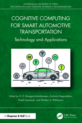 Cognitive Computing for Smart Automotive Transportation: Technology and Applications - Kanagachidambaresan, G R (Editor), and Naganathan, Archana (Editor), and Jayarajan, Niresh (Editor)