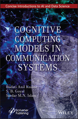 Cognitive Computing Models in Communication Systems - Kumar, Budati Anil (Editor), and Goyal, S B (Editor), and Islam, Sardar M N (Editor)