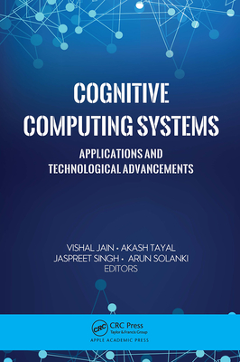 Cognitive Computing Systems: Applications and Technological Advancements - Jain, Vishal (Editor), and Tayal, Akash (Editor), and Singh, Jaspreet (Editor)