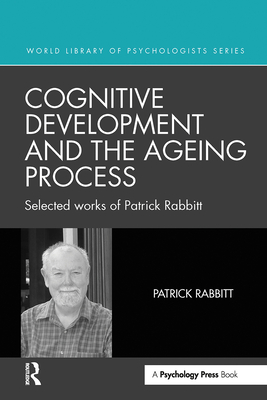 Cognitive Development and the Ageing Process: Selected Works of Patrick Rabbitt - Rabbitt, Patrick
