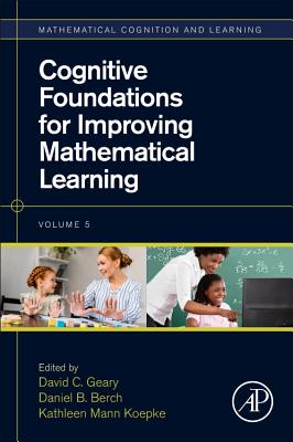 Cognitive Foundations for Improving Mathematical Learning - Geary, David C. (Editor), and Berch, Daniel B. (Editor), and Mann Koepke, Kathleen (Editor)