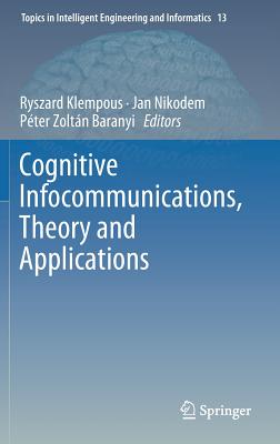 Cognitive Infocommunications, Theory and Applications - Klempous, Ryszard (Editor), and Nikodem, Jan (Editor), and Baranyi, P�ter Zolt�n (Editor)