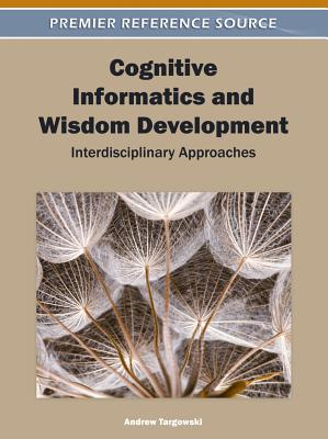 Cognitive Informatics and Wisdom Development: Interdisciplinary Approaches - Targowski, Andrew