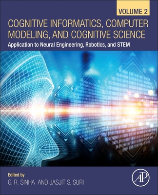 Cognitive Informatics, Computer Modelling, and Cognitive Science: Volume 2: Application to Neural Engineering, Robotics, and STEM - Sinha, G. R., PhD (Editor), and Suri, Jasjit S., PhD, MBA (Editor)