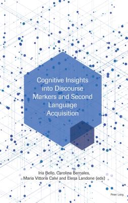 Cognitive Insights into Discourse Markers and Second Language Acquisition - Bello, Iria (Editor), and Bernales, Carolina (Editor), and Calvi, Maria Vittoria (Editor)
