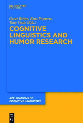 Cognitive Linguistics and Humor Research - Br�ne, Geert (Editor), and Feyaerts, Kurt (Editor), and Veale, Tony (Editor)