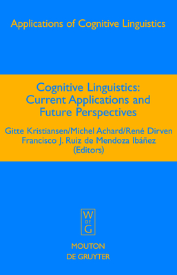 Cognitive Linguistics: Current Applications and Future Perspectives - Kristiansen, Gitte (Editor), and Achard, Michel (Editor), and Dirven, Ren� (Editor)