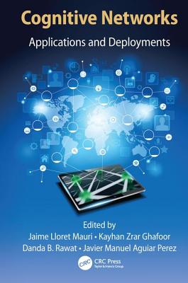 Cognitive Networks: Applications and Deployments - Lloret Mauri, Jaime (Editor), and Ghafoor, Kayhan Zrar (Editor), and Rawat, Danda B. (Editor)