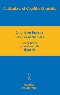 Cognitive Poetics: Goals, Gains and Gaps - Br�ne, Geert (Editor), and Vandaele, Jeroen (Editor)