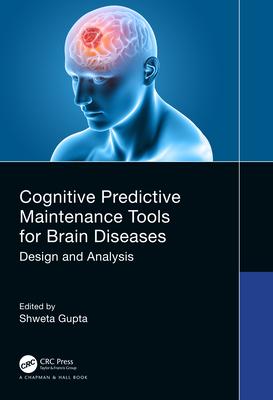 Cognitive Predictive Maintenance Tools for Brain Diseases: Design and Analysis - Gupta, Shweta (Editor)