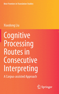 Cognitive Processing Routes in Consecutive Interpreting: A Corpus-Assisted Approach