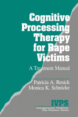 Cognitive Processing Therapy for Rape Victims: A Treatment Manual - Resick, Patricia A, and Schnicke, Monica K