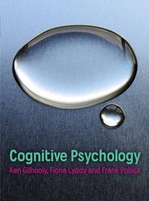 Cognitive Psychology - Gilhooly, Kenneth, and Lyddy, Fiona, and Pollick, Frank