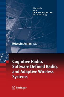 Cognitive Radio, Software Defined Radio, and Adaptive Wireless Systems - Arslan, H�seyin (Editor)