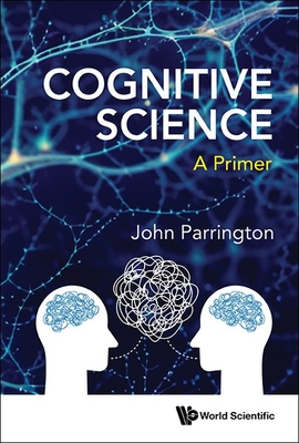 Cognitive Science: A Primer - Parrington, John