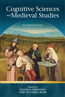 Cognitive Science and Medieval Studies: An Introduction - Dresvina, Juliana (Editor), and Blud, Victoria (Editor)